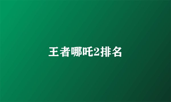 王者哪吒2排名