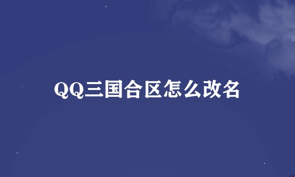 QQ三国合区怎么改名