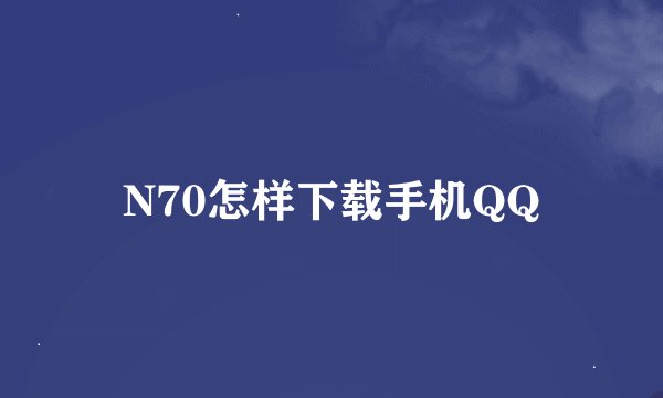 N70怎样下载手机QQ