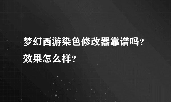 梦幻西游染色修改器靠谱吗？效果怎么样？