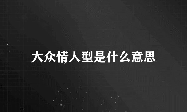 大众情人型是什么意思