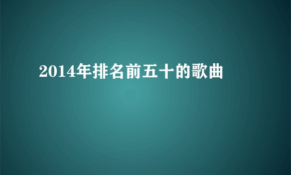 2014年排名前五十的歌曲
