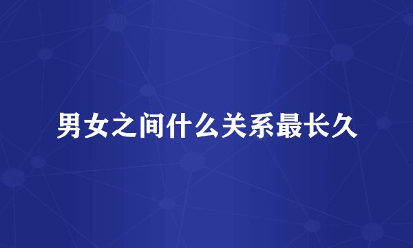 男女之间什么关系最长久