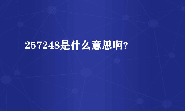 257248是什么意思啊？