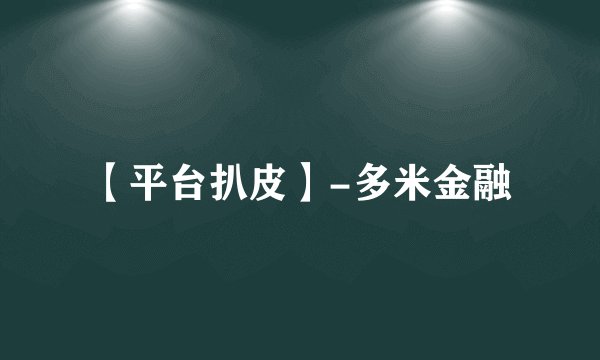 【平台扒皮】-多米金融