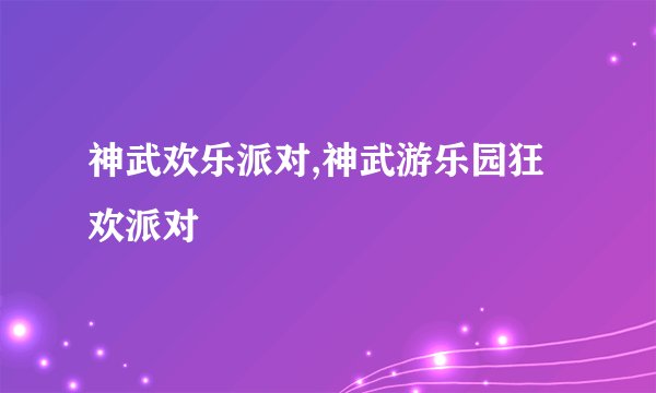 神武欢乐派对,神武游乐园狂欢派对