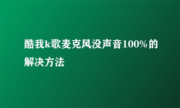酷我k歌麦克风没声音100%的解决方法