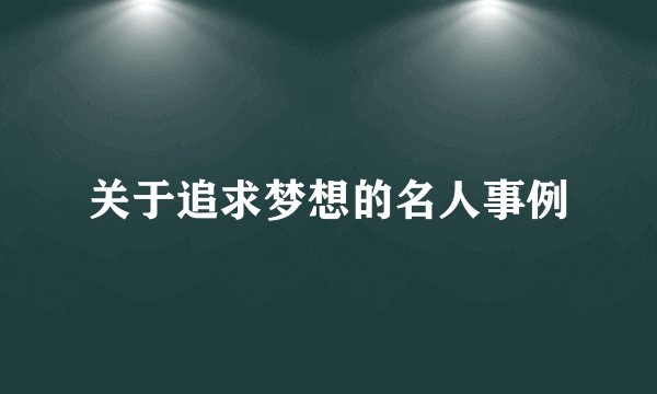 关于追求梦想的名人事例