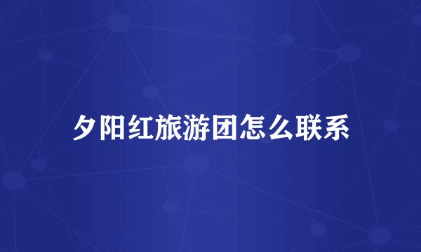 夕阳红旅游团怎么联系
