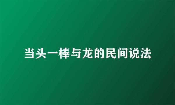 当头一棒与龙的民间说法