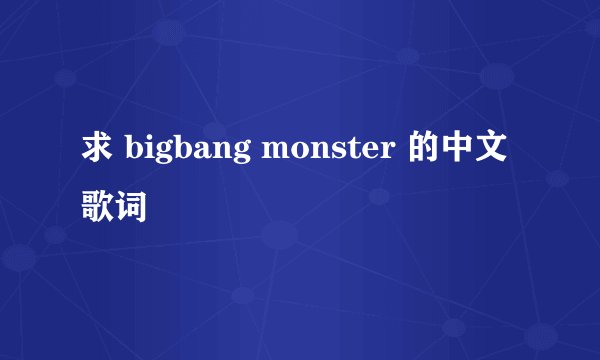 求 bigbang monster 的中文歌词