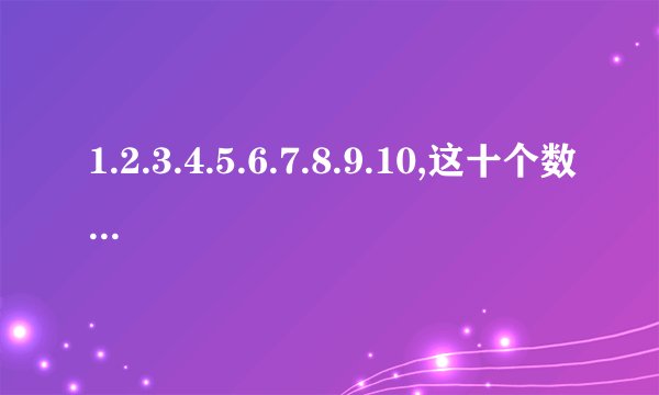 1.2.3.4.5.6.7.8.9.10,这十个数字人里面,谁最勤劳,谁最懒,谁最大,谁...