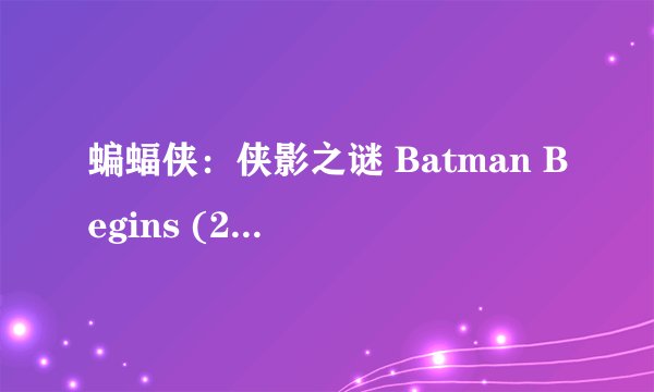 蝙蝠侠：侠影之谜 Batman Begins (2005)全集未删减高清版免费下载