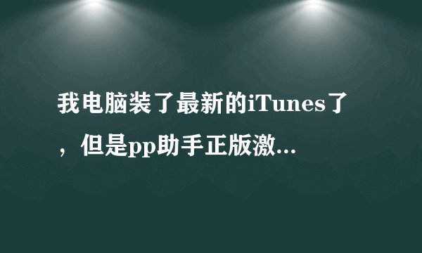 我电脑装了最新的iTunes了，但是pp助手正版激活还是失败