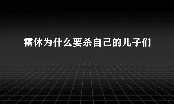 霍休为什么要杀自己的儿子们