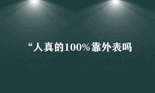 “人真的100%靠外表吗