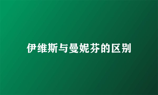 伊维斯与曼妮芬的区别