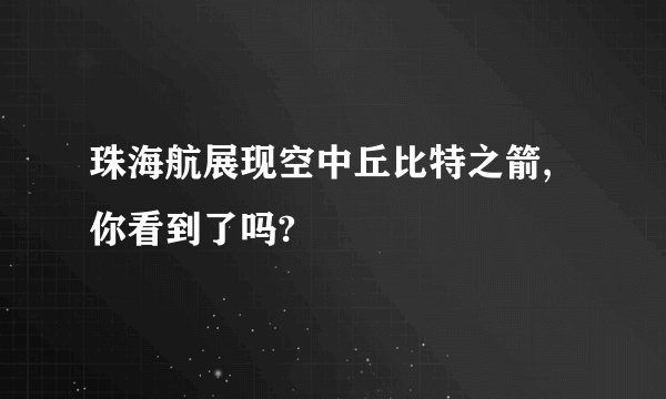 珠海航展现空中丘比特之箭,你看到了吗?