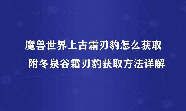 魔兽世界上古霜刃豹怎么获取 附冬泉谷霜刃豹获取方法详解