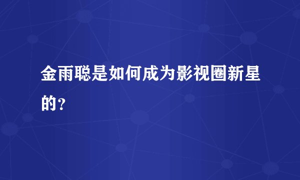 金雨聪是如何成为影视圈新星的？