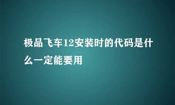 极品飞车12安装时的代码是什么一定能要用