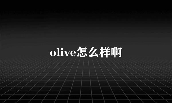 olive怎么样啊