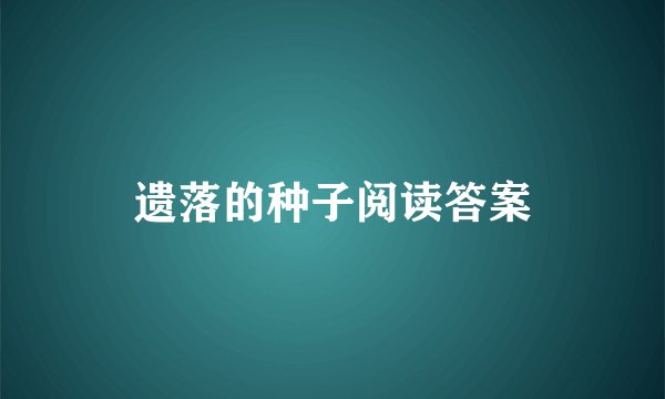 遗落的种子阅读答案