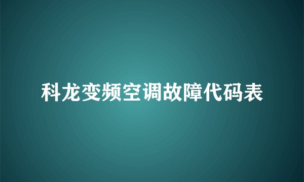 科龙变频空调故障代码表