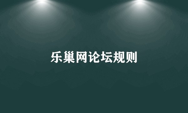 乐巢网论坛规则