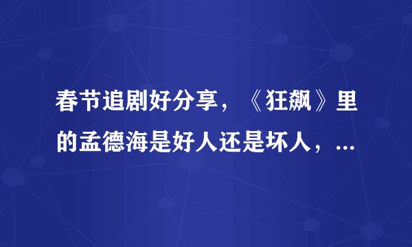 春节追剧好分享，《狂飙》里的孟德海是好人还是坏人，有保护伞不？