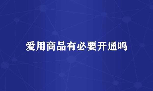 爱用商品有必要开通吗
