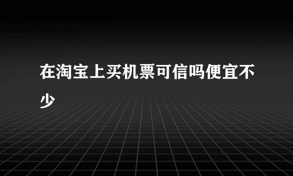在淘宝上买机票可信吗便宜不少