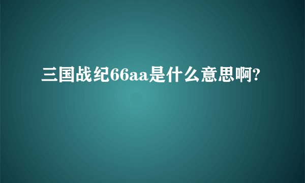三国战纪66aa是什么意思啊?