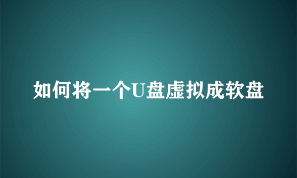 如何将一个U盘虚拟成软盘