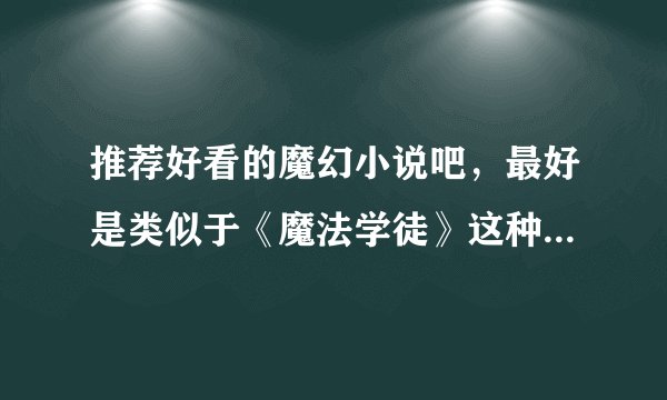 推荐好看的魔幻小说吧，最好是类似于《魔法学徒》这种的 注意是魔幻