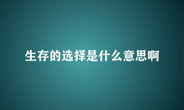 生存的选择是什么意思啊