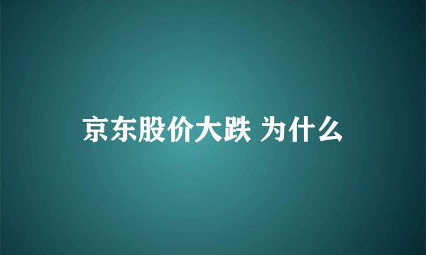 京东股价大跌 为什么