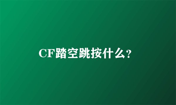 CF踏空跳按什么？