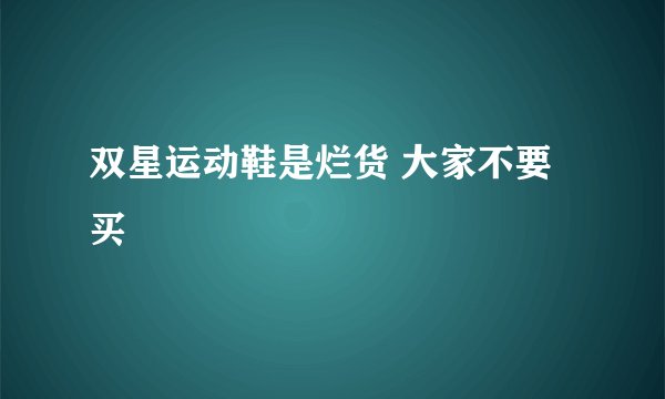 双星运动鞋是烂货 大家不要买