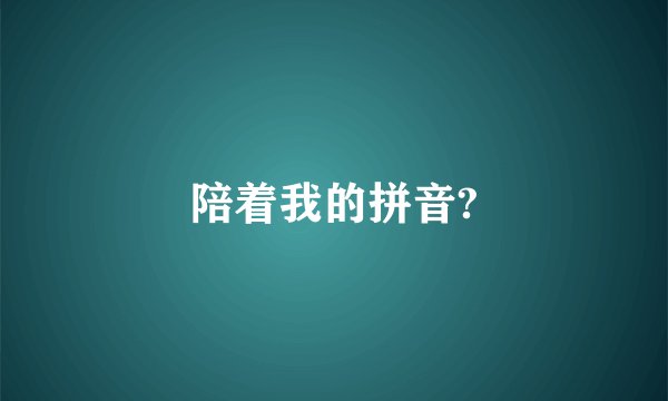 陪着我的拼音?