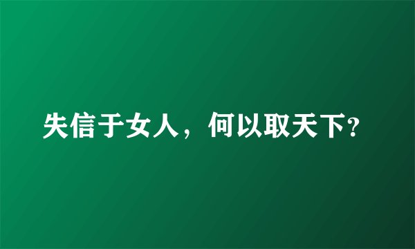 失信于女人，何以取天下？