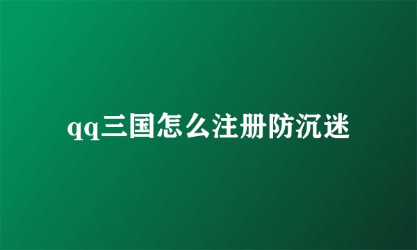 qq三国怎么注册防沉迷