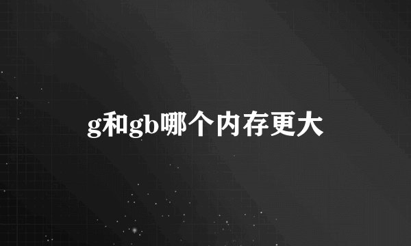 g和gb哪个内存更大