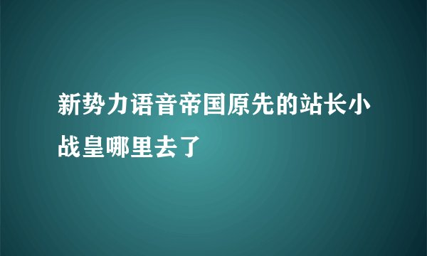 新势力语音帝国原先的站长小战皇哪里去了