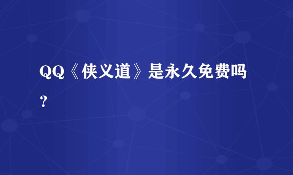 QQ《侠义道》是永久免费吗？