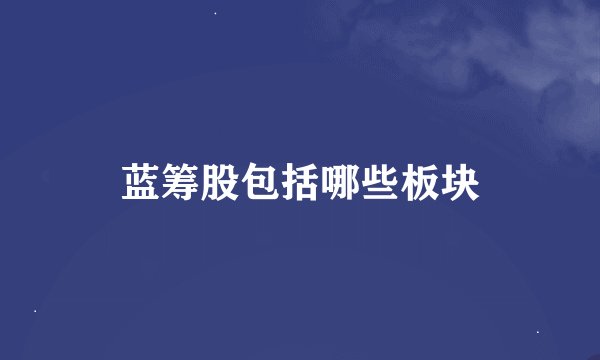 蓝筹股包括哪些板块