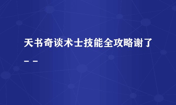 天书奇谈术士技能全攻略谢了- -