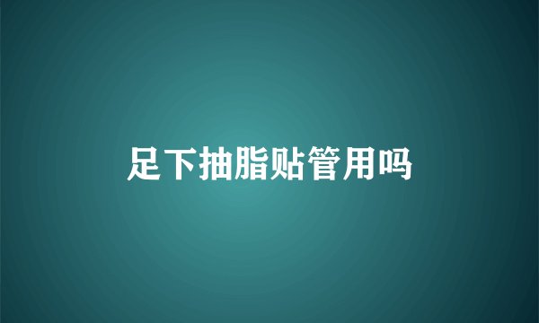 足下抽脂贴管用吗