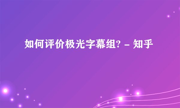 如何评价极光字幕组? - 知乎
