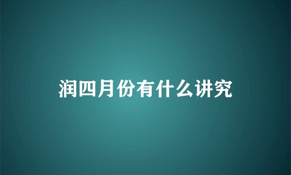 润四月份有什么讲究